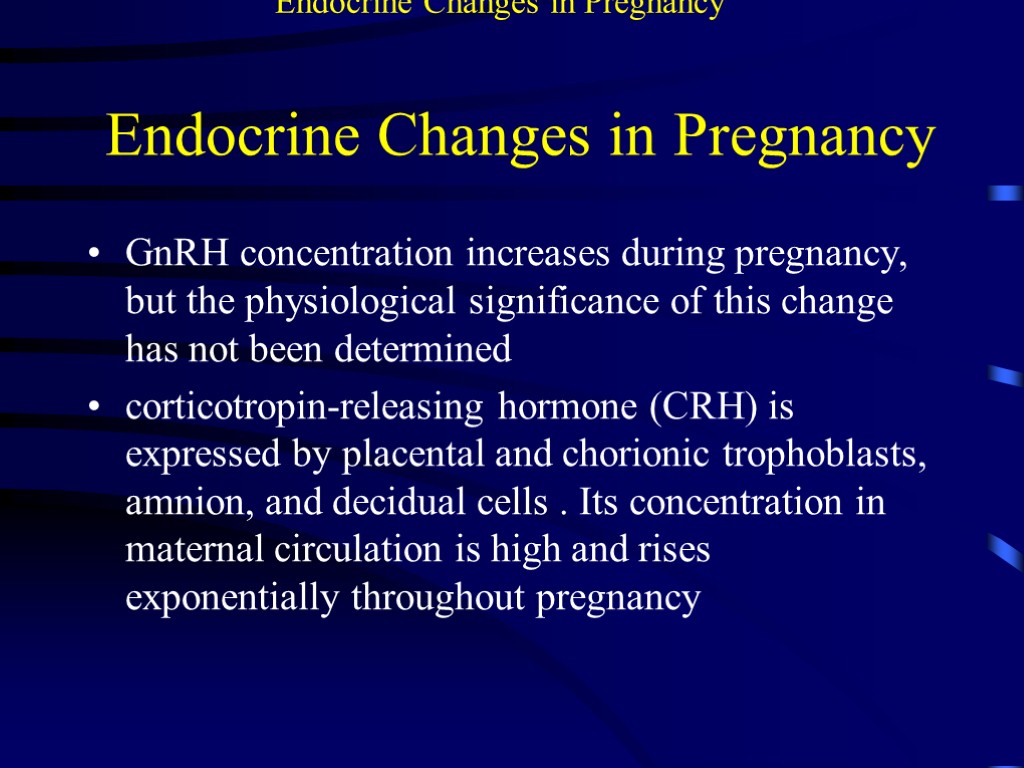 Endocrine Changes in Pregnancy GnRH concentration increases during pregnancy, but the physiological significance of